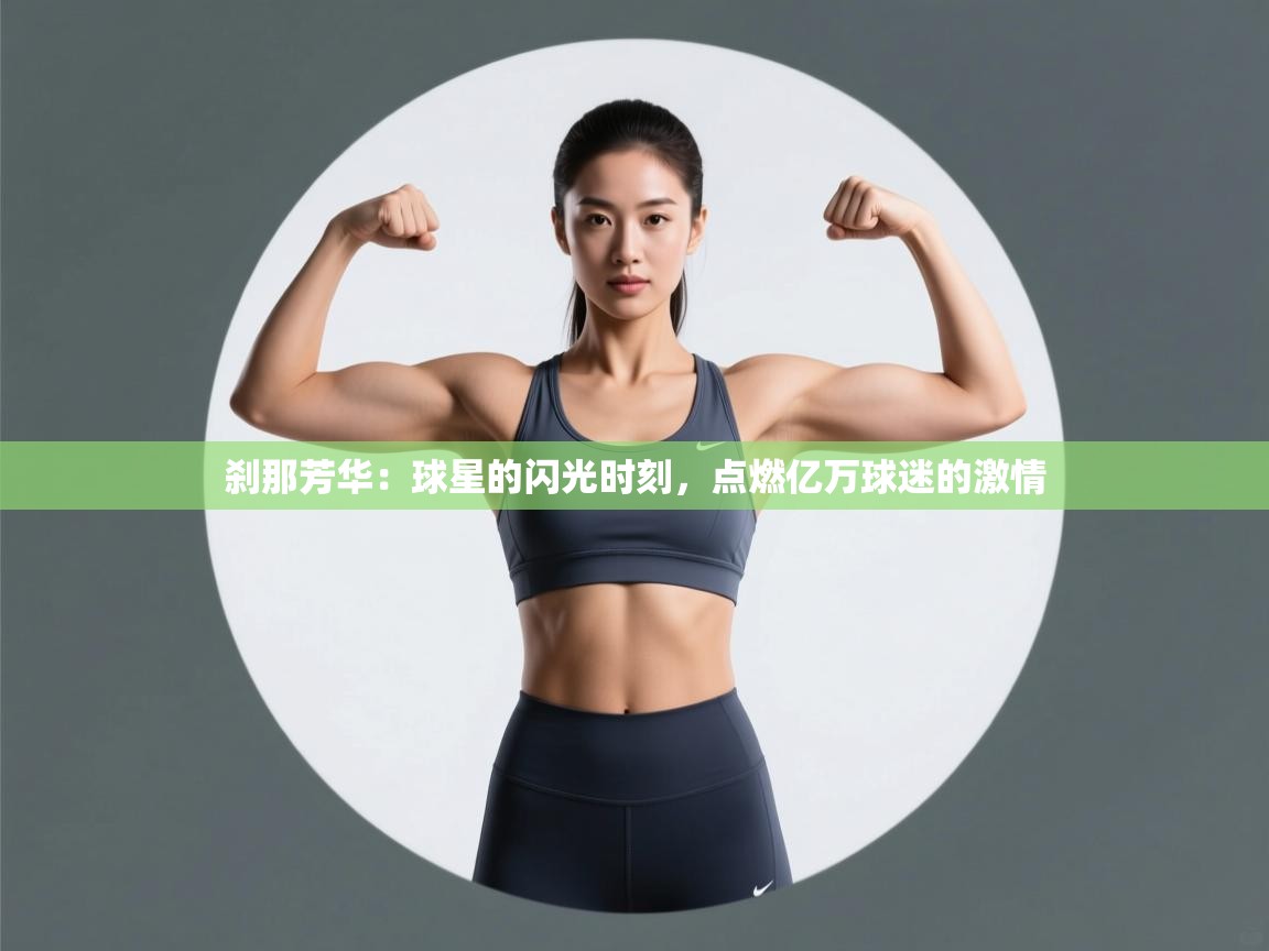 刹那芳华：球星的闪光时刻，点燃亿万球迷的激情
